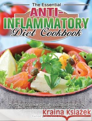 The Essential Anti-Inflammatory Diet Cookbook: Healthy and Easy Recipes to Treat your Body with Balanced Diet to Improve Well-Being George Brooks 9781649847751 George Brooks - książka