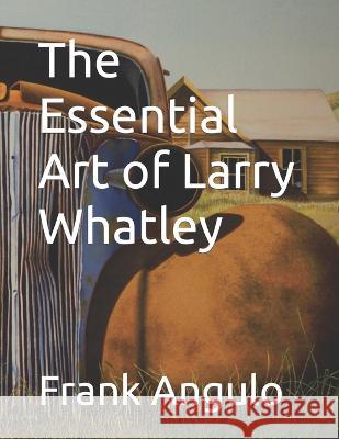 The Essential Art of Larry Whatley Frank Angulo   9798372624061 Independently Published - książka