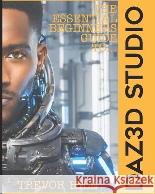 The Essential Beginners Guide to DAZ3D: 2023 Edition Trevor Hill   9798372843363 Independently Published - książka