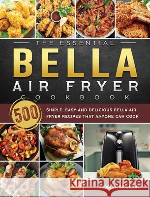 The Essential Bella Air Fryer Cookbook: 500 Simple, Easy and Delicious Bella Air Fryer Recipes That Anyone Can Cook Rudolph Brandon 9781802447613 Rudolph Brandon - książka