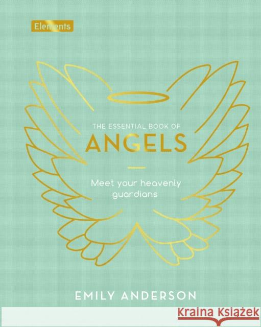 The Essential Book of Angels: Meet Your Heavenly Guardians Emily Anderson 9781838573959 Arcturus Publishing Ltd - książka