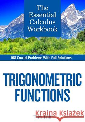The Essential Calculus Workbook: Trigonometric Functions Tim Hill 9781937842420 Questing Vole Press - książka