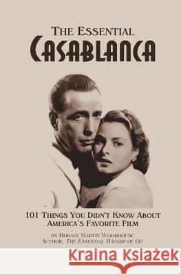 The Essential Casablanca: 101 Things You Didn't Know About America's Favorite Film Woodhouse, Horace Martin 9781491206713 Createspace - książka