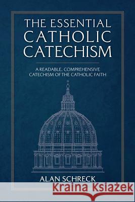 The Essential Catholic Catechism: A Readable, Comprehensive Catechism of the Catholic Faith Alan Schreck 9781505113228 Tan Books - książka