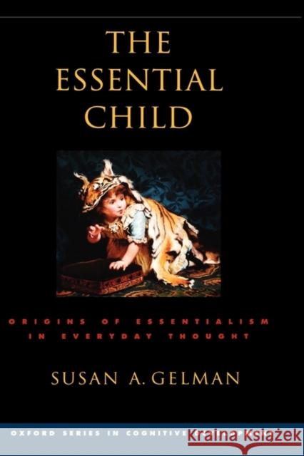 The Essential Child: Origins of Essentialism in Everyday Thought Gelman, Susan A. 9780195154061 Oxford University Press, USA - książka