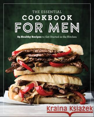 The Essential Cookbook for Men: 85 Healthy Recipes to Get Started in the Kitchen Villacorta, Manuel 9781641529082 Rockridge Press - książka