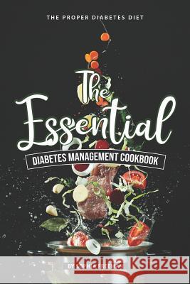 The Essential Diabetes Management Cookbook: The Proper Diabetes Diet Sophia Freeman 9781099205873 Independently Published - książka