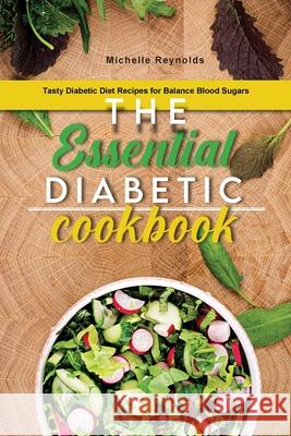 The Essential Diabetic Cookbook: Tasty Diabetic Diet Recipes for Balance Blood Sugars Michelle Reynolds 9781803041988 Michelle Reynolds - książka