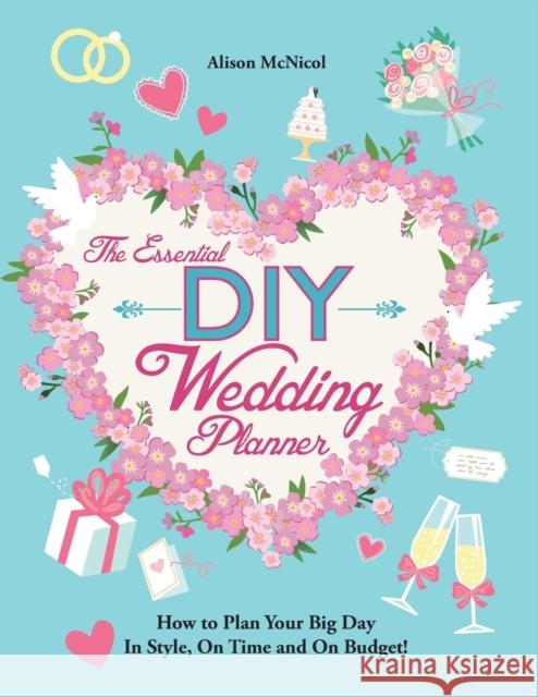 The Essential DIY Wedding Planner: How to Plan Your Big Day In Style, On Time and On Budget! McNicol, Alison 9781908707543 Kyle Craig Publishing - książka