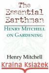 The Essential Earthman: Henry Mitchell on Gardening Mitchell, Henry Clay 9780253215857 Indiana University Press