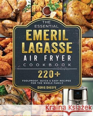 The Essential Emeril Lagasse Air Fryer Cookbook: 220+ Foolproof, Quick & Easy Recipes for the Whole Family Doris Okeefe 9781802447804 Doris Okeefe - książka