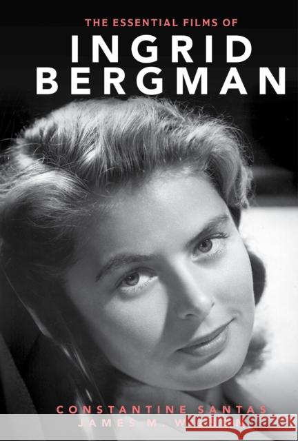 The Essential Films of Ingrid Bergman Constantine Santas James M. Wilson 9781442212145 Rowman & Littlefield Publishers - książka