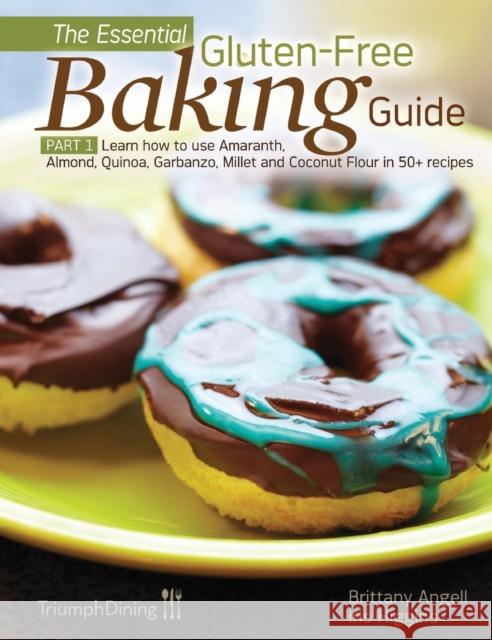 The Essential Gluten-Free Baking Guide Part 1 Brittany Angell Iris Higgins 9781938104046 Triumph Dining - książka