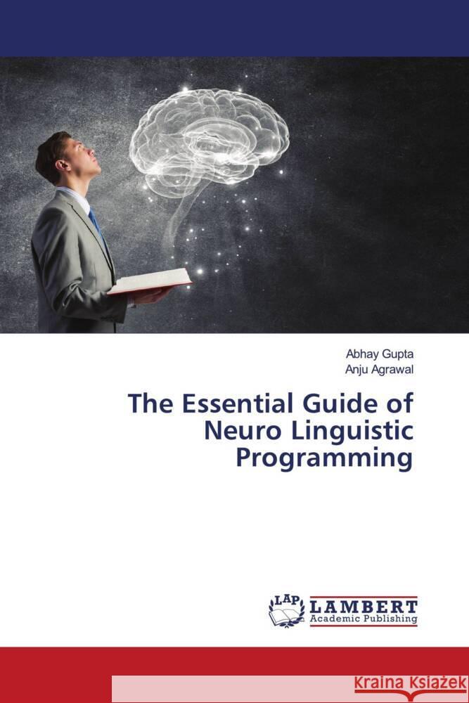 The Essential Guide of Neuro Linguistic Programming Gupta, Abhay, Agrawal, Anju 9786205490877 LAP Lambert Academic Publishing - książka