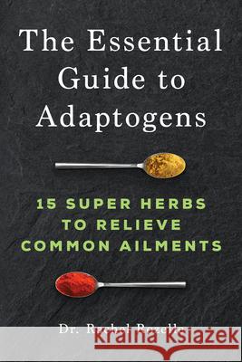 The Essential Guide to Adaptogens: 15 Super Herbs to Relieve Common Ailments Rachel, ND Rozelle 9781647399030 Rockridge Press - książka