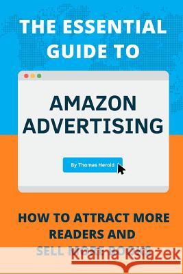The Essential Guide to Amazon Advertising: How to Attract More Readers And Sell More Books Herold, Thomas 9781729399842 Independently Published - książka