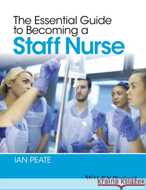 The Essential Guide to Becoming a Staff Nurse Ian Peate 9781118812297 Wiley-Blackwell - książka