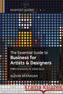 The Essential Guide to Business for Artists and Designers Alison Branagan (Visual Arts Consultant, UK) 9781408119037 Bloomsbury Publishing PLC - książka