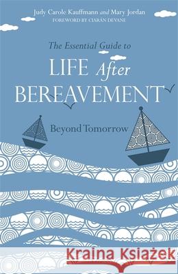 The Essential Guide to Life After Bereavement: Beyond Tomorrow Jordan, Mary 9781849053358 Jessica Kingsley Publishers - książka