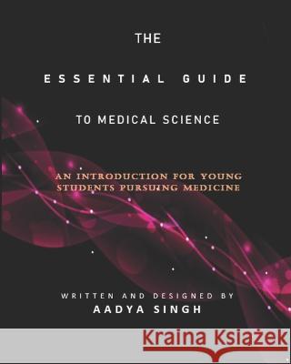 The Essential Guide to Medical Science: An Introduction for Young Students Pursuing Medicine Aadya Singh   9798372889422 Independently Published - książka