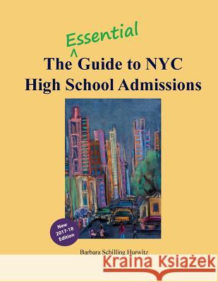 The Essential Guide to NYC High School Admissions: 2017-18 Edition Barbara Schilling Hurwitz 9781545060551 Createspace Independent Publishing Platform - książka