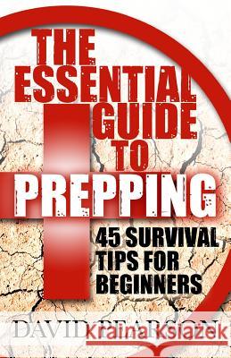 The Essential Guide To Prepping: 45 Survival Tips For Beginners Pearson, David 9780991972944 Pearson Press - książka