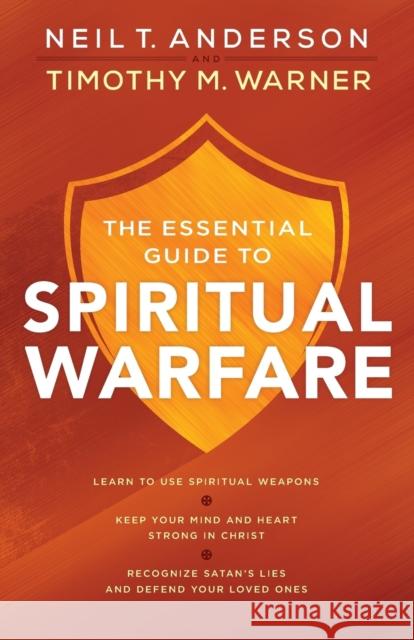 The Essential Guide to Spiritual Warfare: Learn to Use Spiritual Weapons; Keep Your Mind and Heart Strong in Christ; Recognize Satan's Lies and Defend Neil T. Anderson Timothy M. Warner 9780764218033 Bethany House Publishers - książka