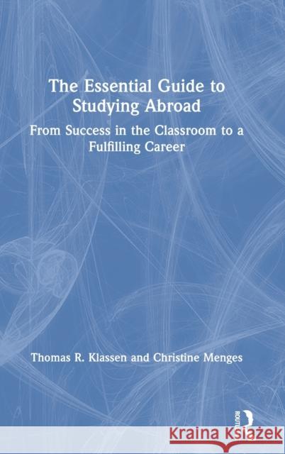The Essential Guide to Studying Abroad: From Success in the Classroom to a Fulfilling Career Thomas R. Klassen Christine Menges 9780367235154 Routledge - książka