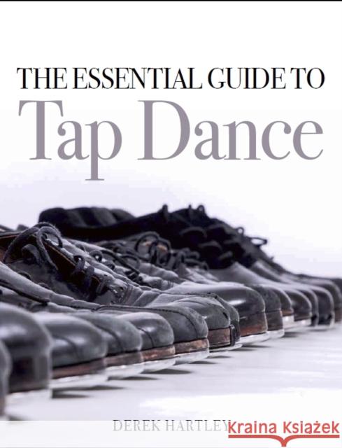 The Essential Guide to Tap Dance Hartley, Derek 9781785003899 The Crowood Press Ltd - książka