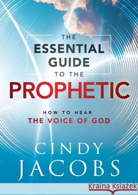 The Essential Guide to the Prophetic – How to Hear the Voice of God Cindy Jacobs 9780800762728 Baker Publishing Group - książka