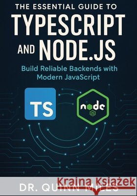 The Essential Guide to TypeScript and Node.js: Build Reliable Backends with Modern JavaScript Miles, Quinn 9798293496198 Independently Published - książka