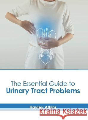 The Essential Guide to Urinary Tract Problems Hayley Atkins   9781639895182 States Academic Press - książka