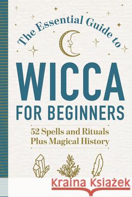 The Essential Guide to Wicca for Beginners: 52 Spells and Rituals Plus Magical History Raine, Amythyst 9781647398149 Rockridge Press - książka