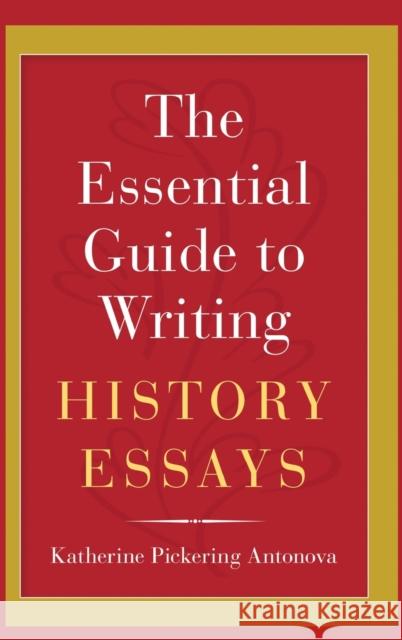 The Essential Guide to Writing History Essays Katherine Pickering Antonova 9780190271152 Oxford University Press, USA - książka