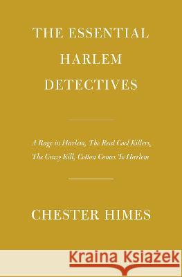 The Essential Harlem Detectives: A Rage in Harlem, the Real Cool Killers, the Crazy Kill, Cotton Comes to Harlem Chester Himes S. a. Cosby 9781101908396 Everyman's Library - książka