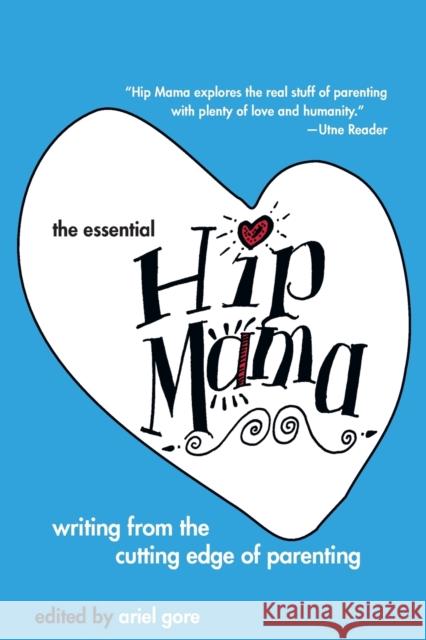 The Essential Hip Mama: Writing from the Cutting Edge of Parenting Gore, Ariel 9781580051231 Seal Press (CA) - książka