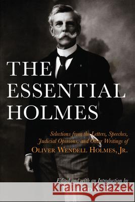 The Essential Holmes: Selections from the Letters, Speeches, Judicial Opinions, and Other Writings of Oliver Wendell Holmes, Jr. Oliver Wendell Holmes Richard A. Posner 9780226675541 The University of Chicago Press - książka