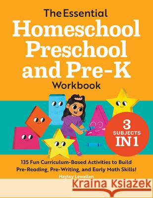 The Essential Homeschool Preschool and Pre-K Workbook: 135 Fun Curriculum-Based Activities to Build Pre-Reading, Pre-Writing, and Early Math Skills! Hayley Lewallen 9781648763403 Rockridge Press - książka