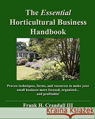 The Essential Horticultural Business Handbook: Proven techniques, forms, and resources to make your small business more focused, organized...and profi Crandall III, Frank H. 9781456346850 Createspace - książka