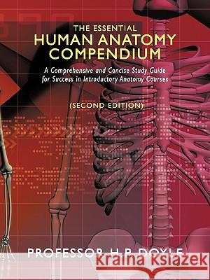 The Essential Human Anatomy Compendium: A Comprehensive and Concise Study Guide for Success in Introductory Anatomy Courses Doyle, H. P. 9781438986487 AUTHORHOUSE - książka