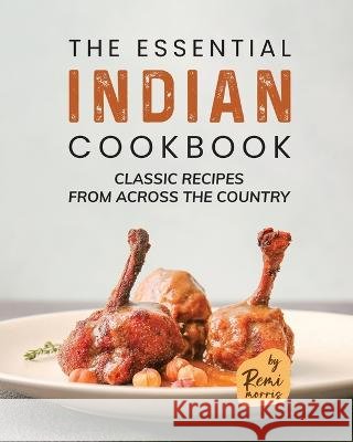 The Essential Indian Cookbook: Classic Recipes from Across the Country Remi Morris   9798850800031 Independently Published - książka