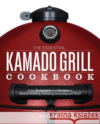 The Essential Kamado Grill Cookbook: Core Techniques and Recipes to Master Grilling, Smoking, Roasting, and More Will Budiaman 9781641522922 Rockridge Press - książka