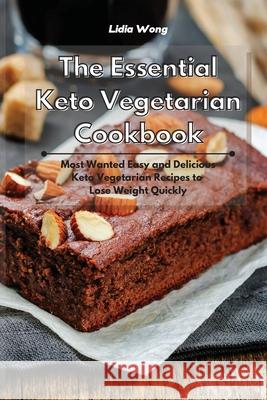 The Essential Keto Vegetarian Cookbook: Most Wanted Easy and Delicious Keto Vegetarian Recipes to Lose Weight Quickly Lidia Wong 9781801934442 Lidia Wong - książka