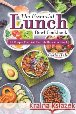 The Essential Lunch Bowl Cookbook: 30 Recipes That Will Put Life Back Into Lunch Carla Hale 9781795110495 Independently Published - książka
