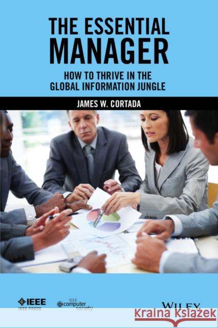 The Essential Manager: How to Thrive in the Global Information Jungle Cortada, James W. 9781119002772 John Wiley & Sons - książka