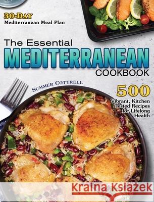 The Essential Mediterranean Cookbook: 500 Vibrant, Kitchen-Tested Recipes for Lifelong Health (30-Day Mediterranean Meal Plan) Summer Cottrell 9781649848536 Summer Cottrell - książka