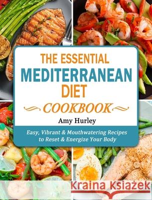 The Essential Mediterranean Diet Cookbook: Easy, Vibrant & Mouthwatering Recipes to Reset & Energize Your Body Hurley, Amy 9781802445954 Julene Stassou MS Rd - książka
