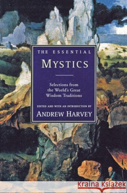 The Essential Mystics: Selections from the World's Great Wisdom Traditions Andrew Harvey 9780062513793 HarperOne - książka