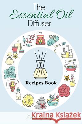 The Essential Oil Diffuser Recipes Book: Over 200 Diffuser Recipes for Health, Mood, and Home Julia Grady 9781947243231 Dylanna Publishing, Inc. - książka