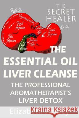 The Essential Oil Liver Cleanse: The Professional Aromatherapist's Liver Detox Elizabeth Ashley 9781508637721 Createspace - książka